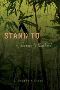 Stand To! A Journey to Manhood, by: E. Franklin Evans, © 2009