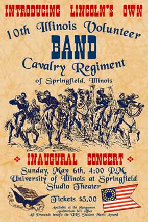 U.S. Civil War posters: Introducing Lincoln's Own 10th Illinois Volunteer Band, Cavalry Regiment of Springfield, Illinois. Inaugural Conert, University of Illinois at Springfield Studio Theater. Tickets $5.00.