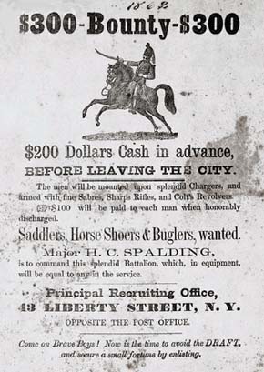 U.S. Civil War posters: 300 Dollars Bounty. 200 Dollars Cash Advance before leaving the city. Saddlers, Horse Shoers and Buglers, wated. Come On Brave Boys! Now is the time to avoid the Draft, and secure a small fortune by enlisting.