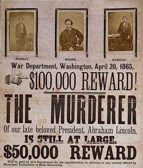 U.S. Civil War posters: War Department, Washington, April 20, 1865, $100,000 Reward! The Murderer of our late beloved President, Abraham Lincoln, Is Still At Large. $50,000 Reward will be paid by this Department for his apprehension, in addition to any reward offered by Municipal Authorities or State Executives.