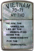 Zippo: (Front) VIETNAM, 70-71, MY THO., We are the Unwilling Led by the Unqualified Doing the Unnecessary For the Ungrateful. 1970-1971