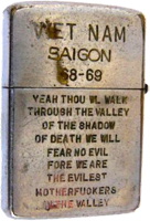 Zippo: (Back) VIET NAM, SAIGON 68-69. Yeah Thou We Walk Through the Valley of the Shadow of Death we will fear no Evil For We are the Evilest Motherfuckers in the Valley. 1968-1969