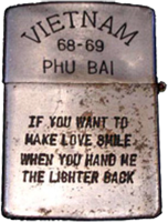 Zippo: (Back) VIETNAM 68-69, PHU BAI, If you want to make love smile when you hand me the lighter back. 1968-1969