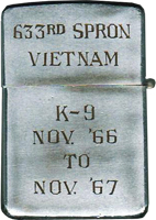 Zippo: (Back) 633rd SPRON, K-9, PLEIKU, VIETNAM, NOV 1966 to Nov 1967. submitted by, Ron Carlton