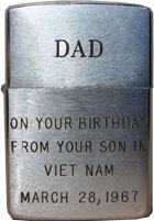 Zippo: (Front) Dad, On your Birthday, From your Son in VIETNAM, March 28, 1967. Johnston, Dennis H. Tuy Hoa, 31st SPS, 1966-1967, LM 263